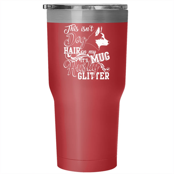 This Isn't Dog Hair Tumbler 30 oz Stainless Steel, It's Husky Glitter Travel Mug