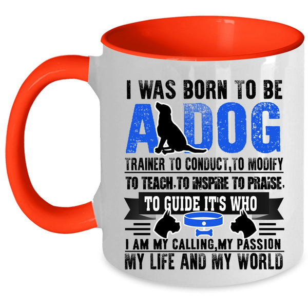 I Am My Life And My World Coffee Mug, I Was Born To Be A Dog Trainer Accent Mug