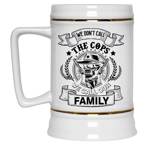 We Call Our Family Beer Stein 22oz, We Don't Call The Cops Beer Mug