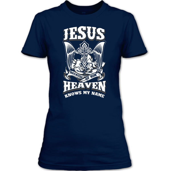 Jesus Because Of Him T Shirt, Heaven Knows My Name T Shirt