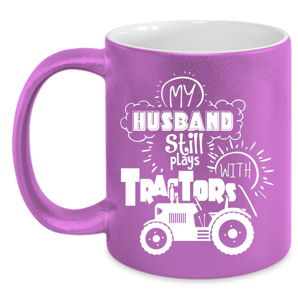 My Husband Still Plays With Tractors Coffee Mug, Cool Husband Coffee Cup