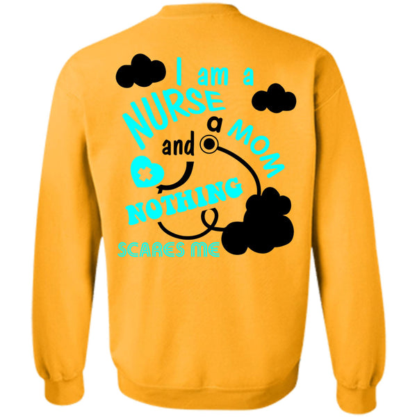 Being A Nurse T Shirt, I Am A Nurse And A Mom Nothing Scares Me Sweatshirt