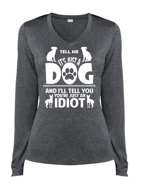 It's Just A Dog And I'll Tell You You're Just An Idiot T Shirt, Pets T Shirt (Ladies LS Heather V-Neck)
