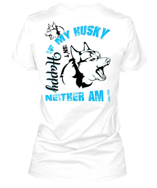 If My Husky Isn't Happy Neither Am I T Shirt, I Love Dog T Shirt