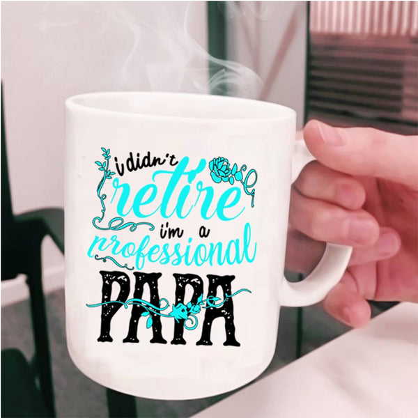 I'm A Professional Papa Coffee Mug, I Didn't Retire Cup
