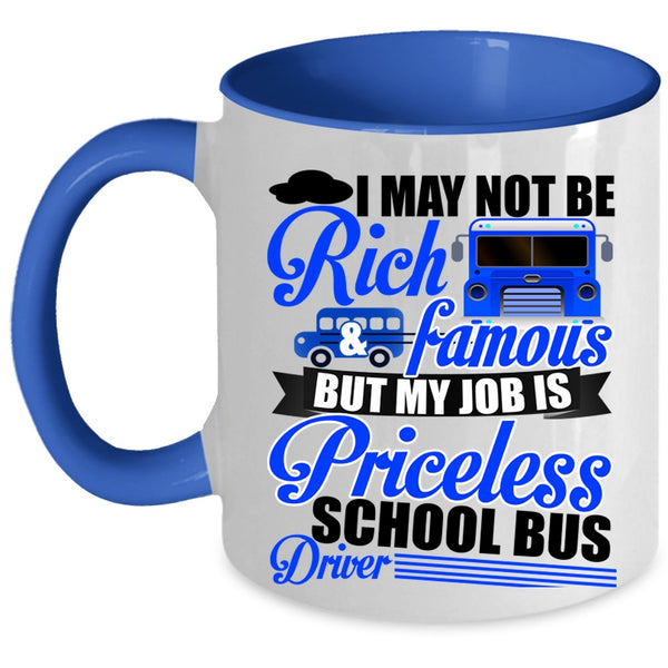 My Job Is Priceless School Bus Driver Coffee Mug, I May Not Be Rich And Famous Accent Mug