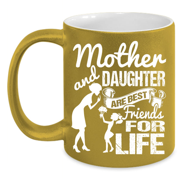 Mother And Daughter Are Best Friend For Life Coffee Mug, Family Coffee Cup