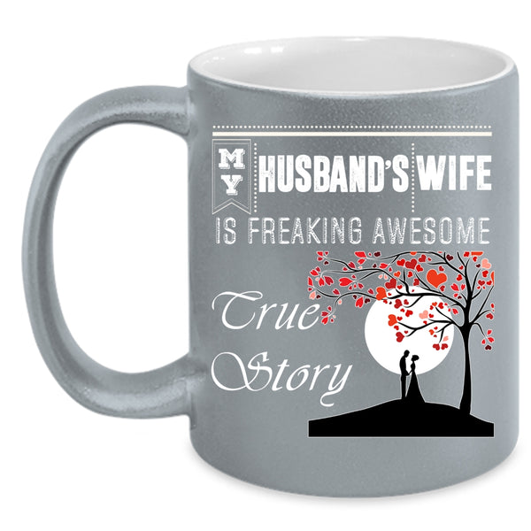 My Husband's Wife Coffee Mug, Freaking Awesome True Story Coffee Cup