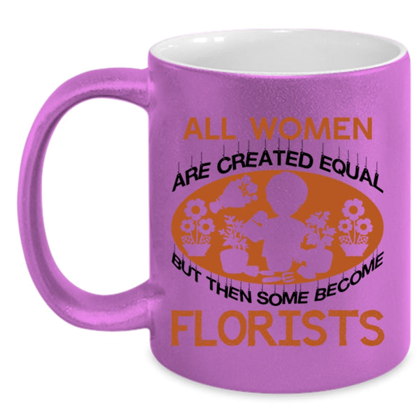 Some Become Florists Coffee Mug, All Women Are Created Equal Accent Mug