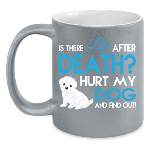 Is There Life After Death Cup, Hurt My Dog And Find Out Mug