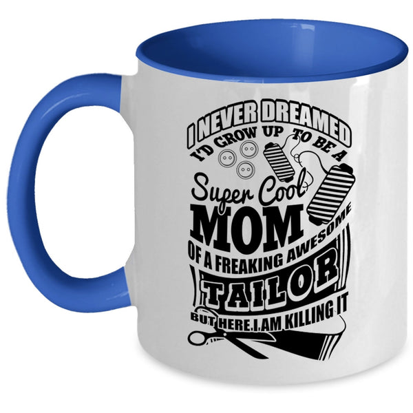 Awesome Tailor Coffee Mug, I'd Grow Up To Be A Mom Of A Tailor Accent Mug