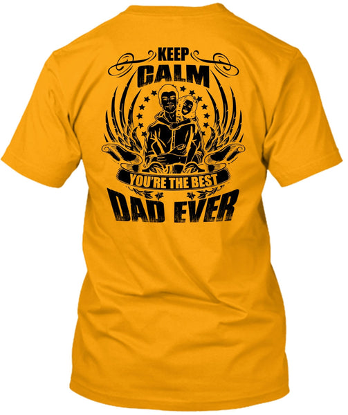 Keep Calm You're The Best Dad Ever T Shirt, I Love Papa T Shirt