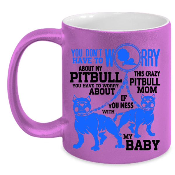 This Crazy Pitbull Mom Coffee Mug, Don't Worry About My Pitbull Accent Mug