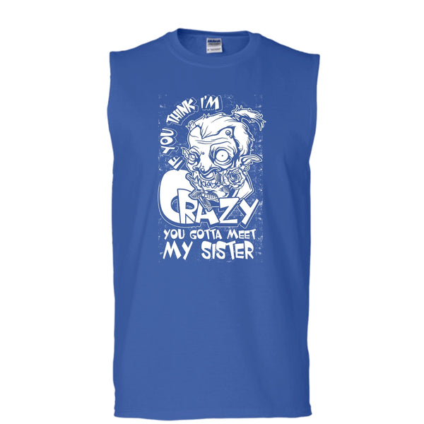 If You Think I'm Crazy T Shirt, You Gotta Meet My Sister T Shirt, Cool T Shirt (Men's Cotton Sleeveless)