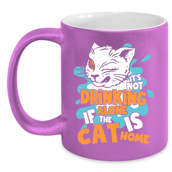 It's Not Drinking Alone Coffee Mug, If The Cat Is Cat Home Coffee Cup