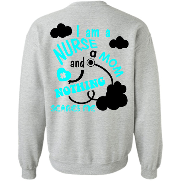 Being A Nurse T Shirt, I Am A Nurse And A Mom Nothing Scares Me Sweatshirt