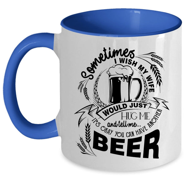 You Can Have Another Beer Coffee Mug, I Wish My Wife Would Tell Me Accent Mug
