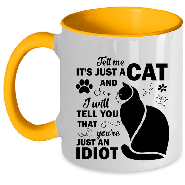 Tell Me Just A Cat Mug, You're Just An Idiot Cup