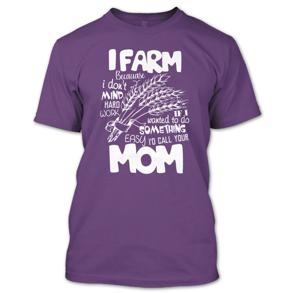 I Farm T Shirt, Because I Don't Mind Hard Work T Shirt