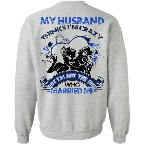 I Love Husband T Shirt, My Husband Thinks I'm Crazy Sweatshirt
