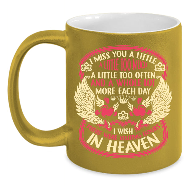 I Miss You A Little Too Much Coffee Mug, Therre Were Visiting Hours In Heaven Coffee Cup