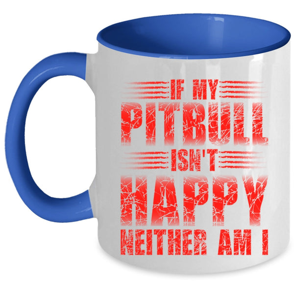 Cute Pitbull Coffee Mug, If My Pitbull Isn't Happy Neither Am I Accent Mug