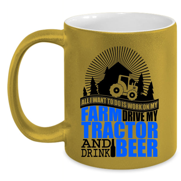 My Tractor And Drink Beer Coffee Mug, All I Want To Do Is Work On My Farm Accent Mug