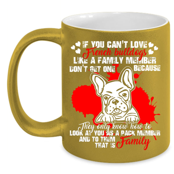 You Can't Love French Bulldogs Coffee Mug, My Family Coffee Cup