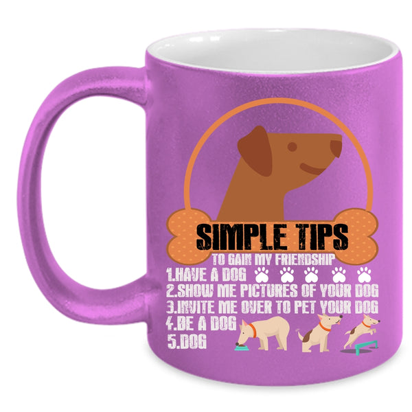 Simple Tips To Gain My Friendship Coffee Mug, Have A Dog Coffee Cup