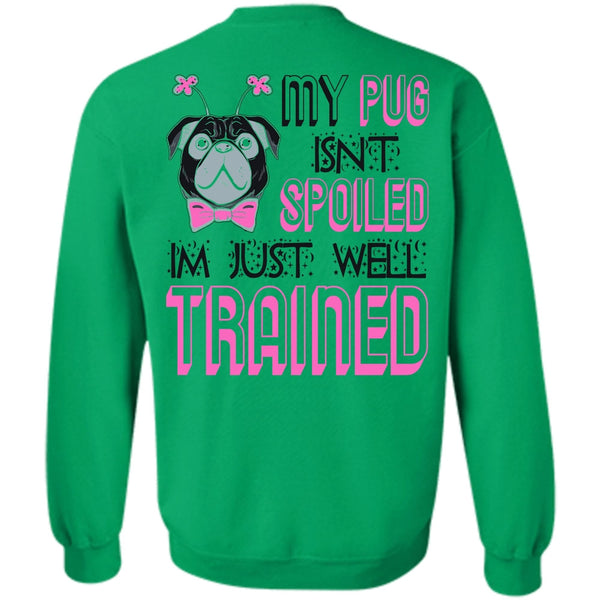 I Love My Dog T Shirt, My Pug Isn't Spoiled Sweatshirt
