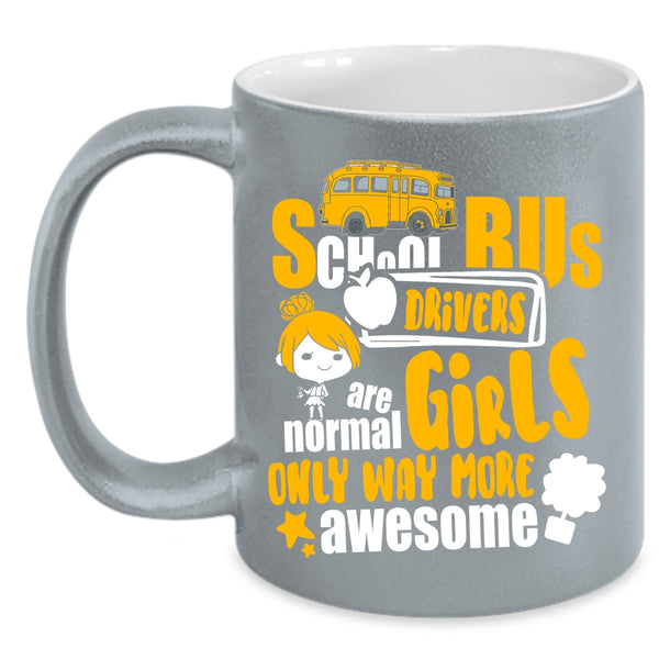 School Bus Drivers Are Normal Girls Coffee Mug, Only Way More Awesome Coffee Cup