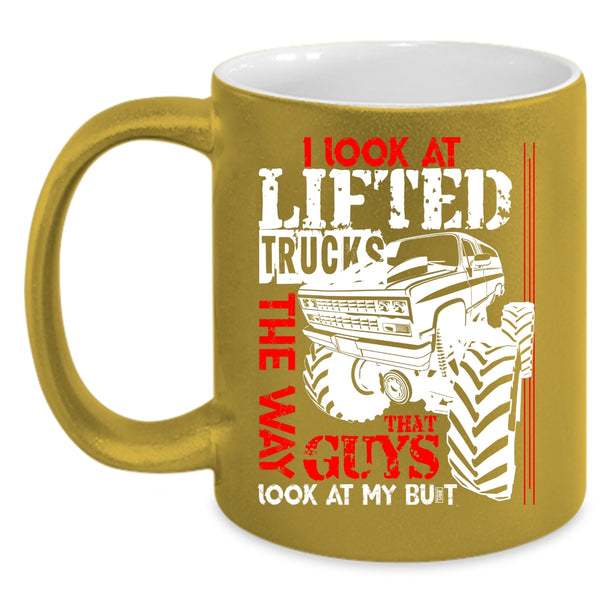 I Look At Lifted Trucks The Way Coffee Mug, Cute Truckers Coffee Cup