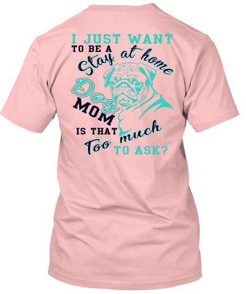 I Just Want To Be A Stay At Home Dog Mom T Shirt, I Love My Dog T Shirt