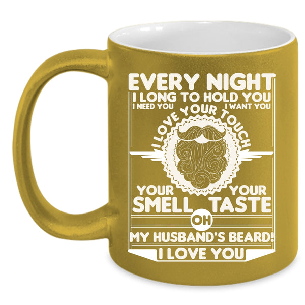 Every Night I Long To Hold You Coffee Mug, My Husband's Beard I Love You Coffee Cup