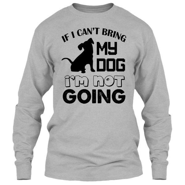 If I Can’t Bring My Dog T Shirt, I Love My Dog T Shirt
