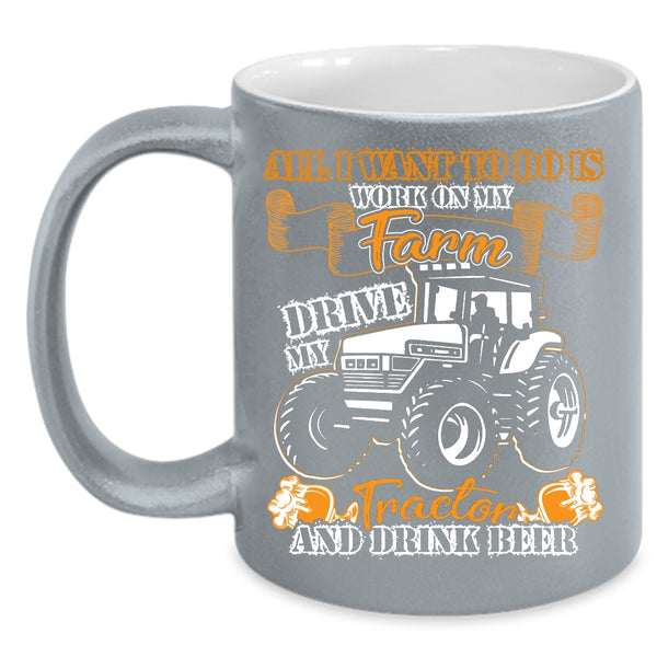 I Work On My Farm Coffee Mug, Drive My Tractor And Drink Beer Coffee Cup
