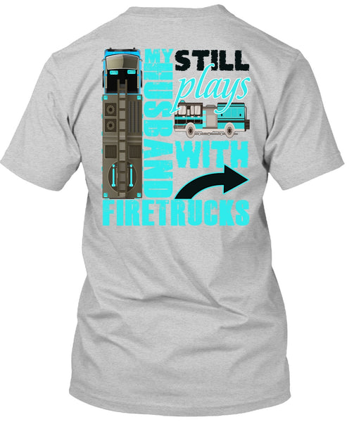 My Husband Still Plays With Firetrucks T Shirt, I Love Wife T Shirt