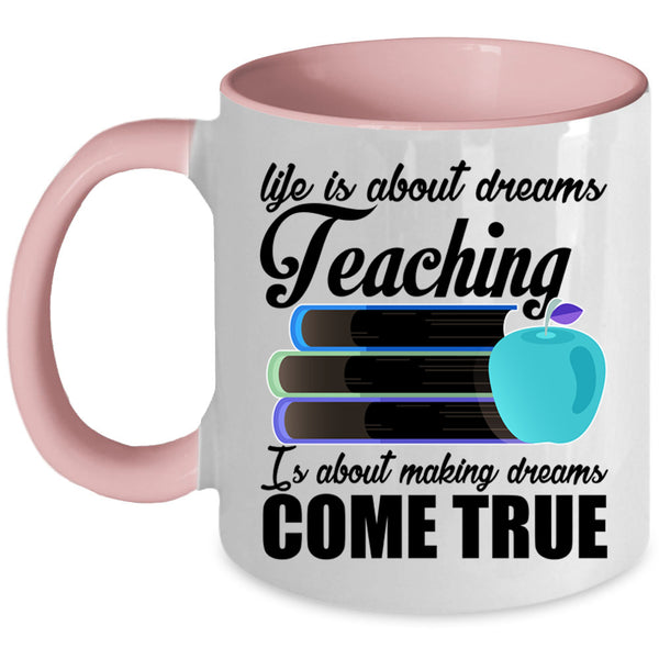 Teaching Is Making Dreams Come True Coffee Mug, Life Is About Dreams Accent Mug