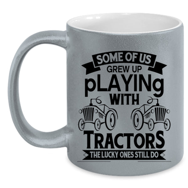 Cute Tractor Coffee Mug, Some Of Us Grew Up Playing With Tractors Accent Mug