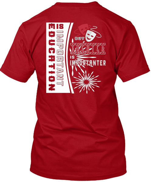 Education Is Important But Theater Is Importanter T Shirt, I Love My Life T Shirt