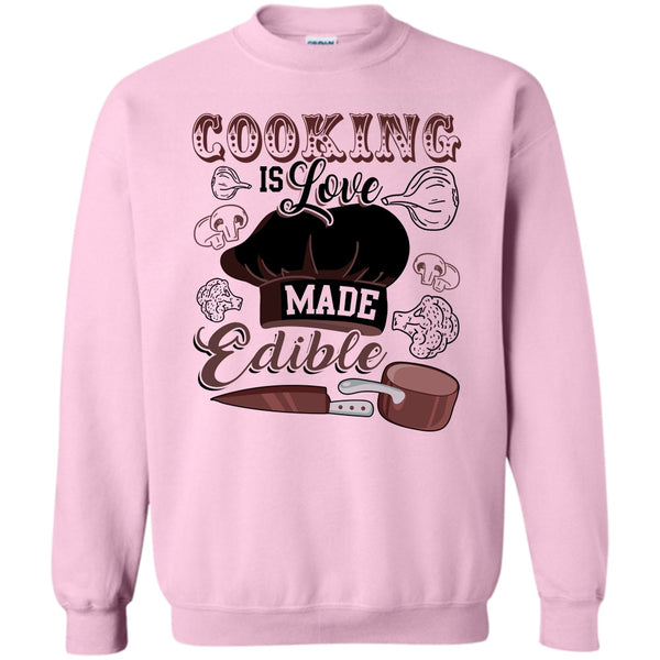 Gift For Chef T Shirt, Cooking Is Love Make Edible Sweatshirt