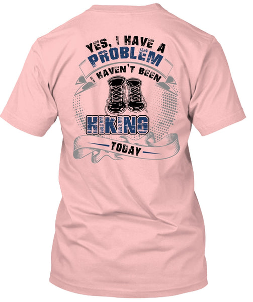 I Haven't Been Hiking Today T Shirt, I Love Hiking T Shirt