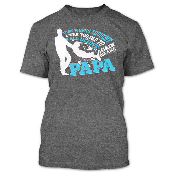 I Was Too Old To Fall In Love Again T Shirt, Became Papa T Shirt