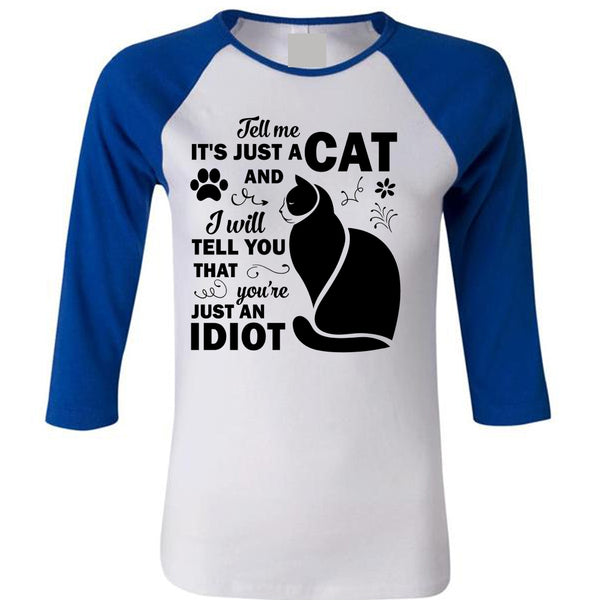 It's Just A Cat And I Will Tell You That You're Just An Idiot T Shirt, Favorite T Shirt