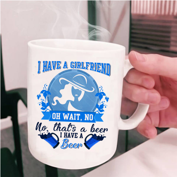 I Have A Beer Coffee Mug, I Have A Girlfrined Cup