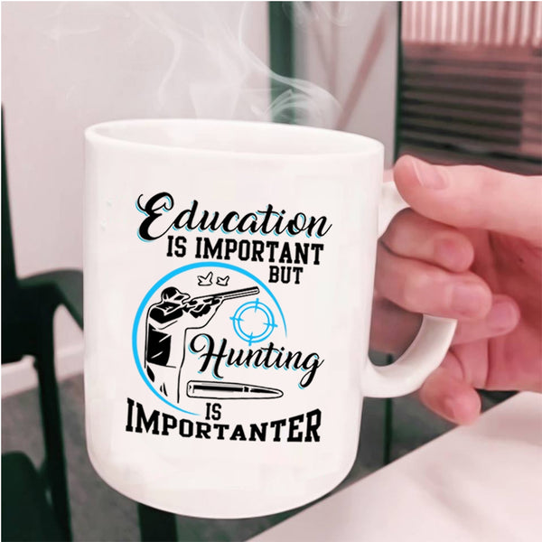 Hunting Is Importanter Coffee Mug, Education Is Important Cup