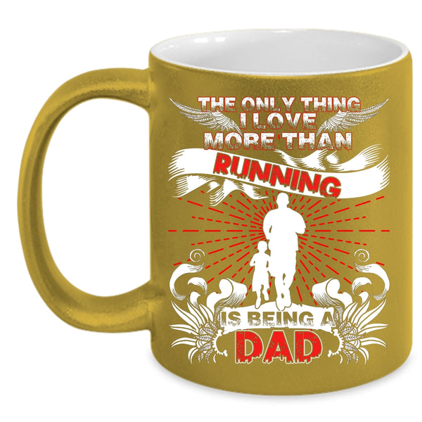 The Only Thing I Love More Than Running Coffee Mug, Being A Dad Coffee Cup