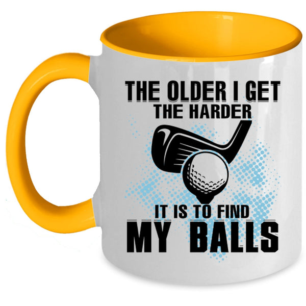 It Is To Find My Balls Coffee Mug, The Older I Get The Harder Accent Mug