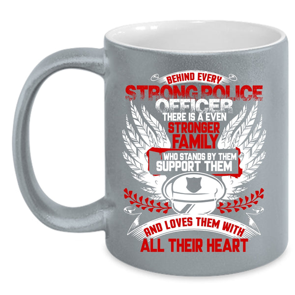 Behind Every Strong Police Officer Coffee Mug, There Is A Even Stronger Family Coffee Cup