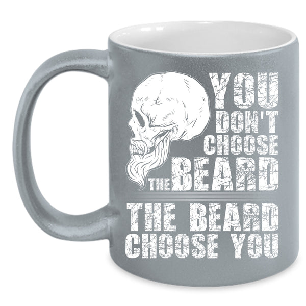 You Don't Choose The Beard Coffee Mug, The Beard Choose you Coffee Cup